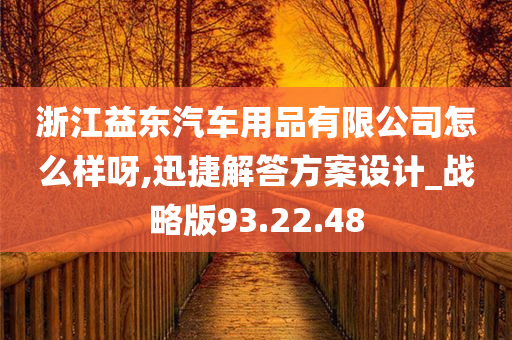 浙江益东汽车用品有限公司怎么样呀,迅捷解答方案设计_战略版93.22.48