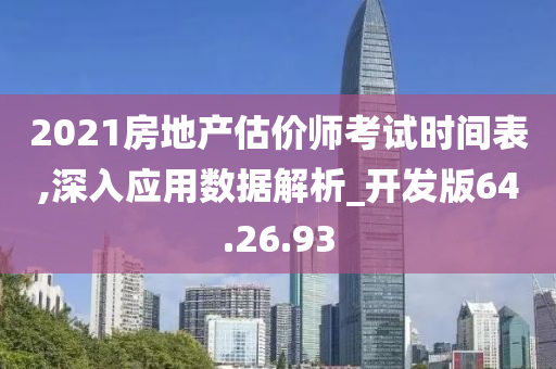 2021房地产估价师考试时间表,深入应用数据解析_开发版64.26.93