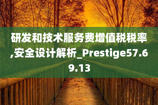 研发和技术服务费增值税税率,安全设计解析_Prestige57.69.13