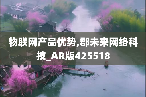 物联网产品优势,郡未来网络科技_AR版425518