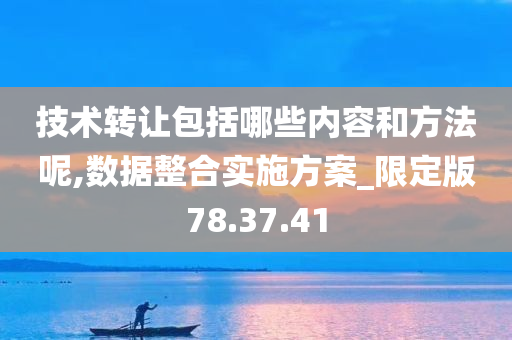 技术转让包括哪些内容和方法呢,数据整合实施方案_限定版78.37.41