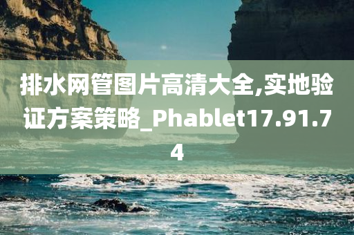 排水网管图片高清大全,实地验证方案策略_Phablet17.91.74