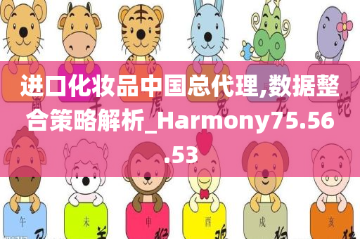 进口化妆品中国总代理,数据整合策略解析_Harmony75.56.53