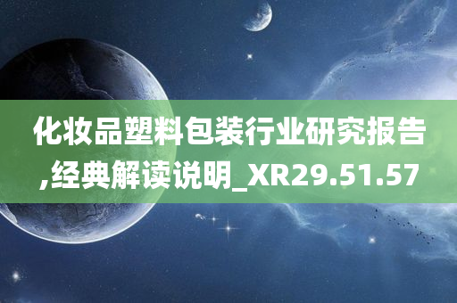 化妆品塑料包装行业研究报告,经典解读说明_XR29.51.57