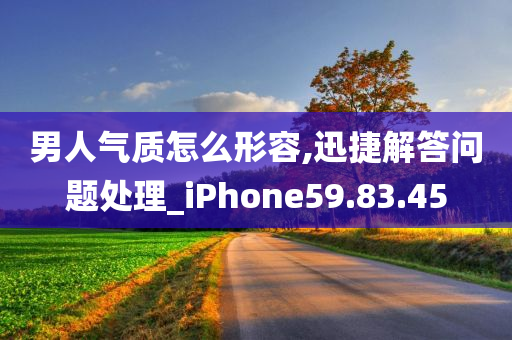 男人气质怎么形容,迅捷解答问题处理_iPhone59.83.45