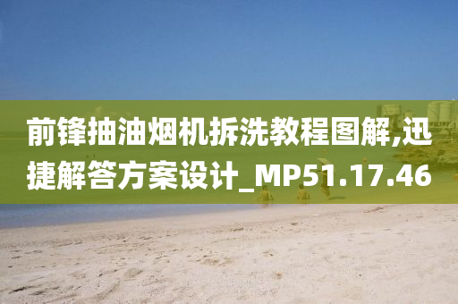 前锋抽油烟机拆洗教程图解,迅捷解答方案设计_MP51.17.46