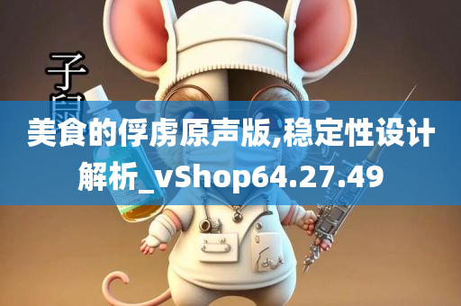 美食的俘虏原声版,稳定性设计解析_vShop64.27.49