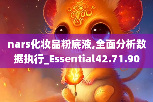 nars化妆品粉底液,全面分析数据执行_Essential42.71.90