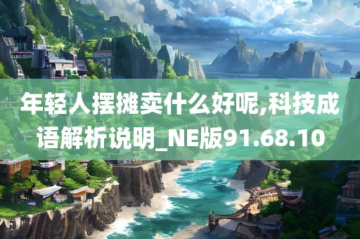 年轻人摆摊卖什么好呢,科技成语解析说明_NE版91.68.10