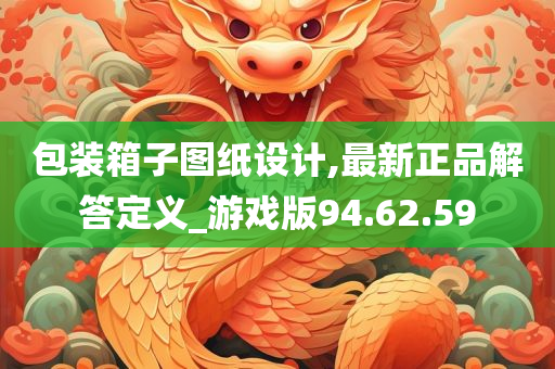 包装箱子图纸设计,最新正品解答定义_游戏版94.62.59