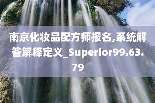 南京化妆品配方师报名,系统解答解释定义_Superior99.63.79