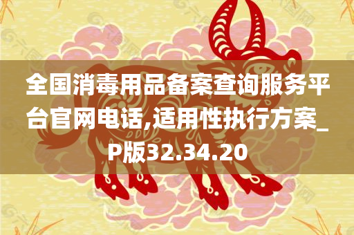 全国消毒用品备案查询服务平台官网电话,适用性执行方案_P版32.34.20