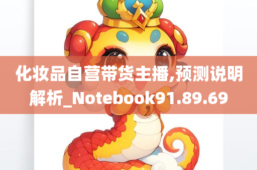 化妆品自营带货主播,预测说明解析_Notebook91.89.69