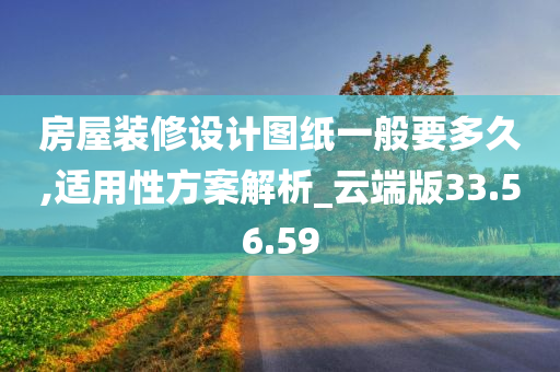 房屋装修设计图纸一般要多久,适用性方案解析_云端版33.56.59