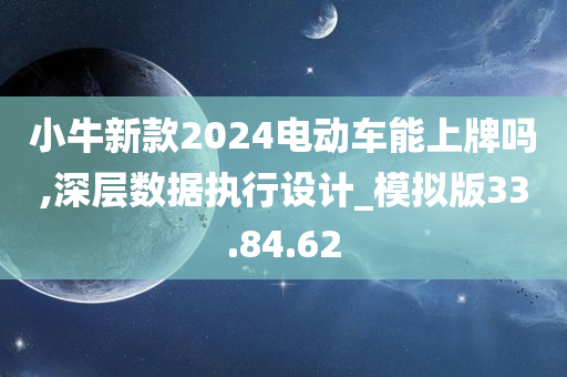 小牛新款2024电动车能上牌吗,深层数据执行设计_模拟版33.84.62