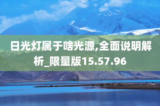 日光灯属于啥光源,全面说明解析_限量版15.57.96