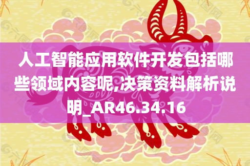 人工智能应用软件开发包括哪些领域内容呢,决策资料解析说明_AR46.34.16