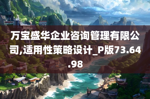 万宝盛华企业咨询管理有限公司,适用性策略设计_P版73.64.98