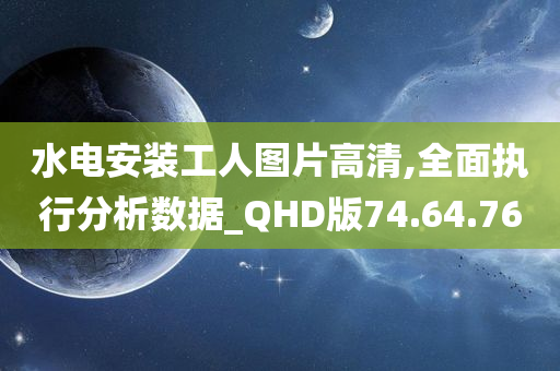 水电安装工人图片高清,全面执行分析数据_QHD版74.64.76