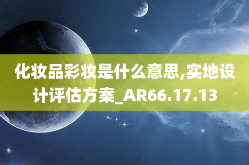 化妆品彩妆是什么意思,实地设计评估方案_AR66.17.13