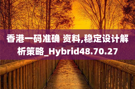 香港一码准确 资料,稳定设计解析策略_Hybrid48.70.27