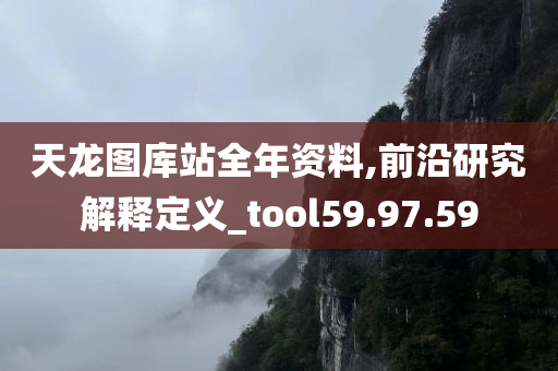 天龙图库站全年资料,前沿研究解释定义_tool59.97.59