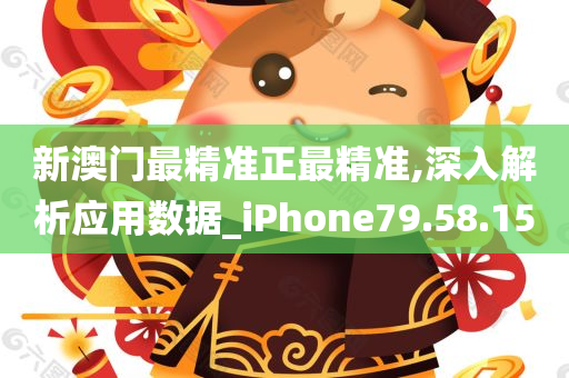 新澳门最精准正最精准,深入解析应用数据_iPhone79.58.15