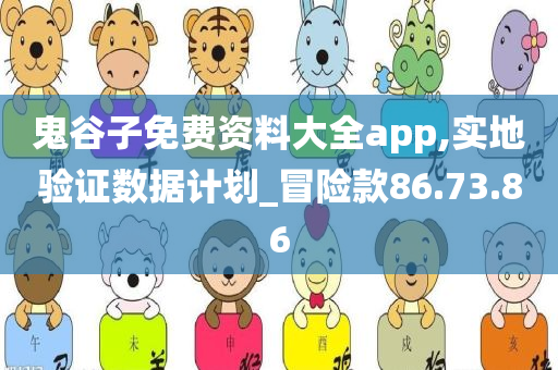 鬼谷子免费资料大全app,实地验证数据计划_冒险款86.73.86