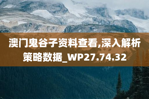 澳门鬼谷子资料查看,深入解析策略数据_WP27.74.32