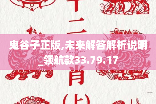 鬼谷子正版,未来解答解析说明_领航款33.79.17