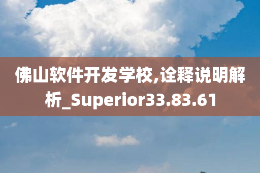 佛山软件开发学校,诠释说明解析_Superior33.83.61