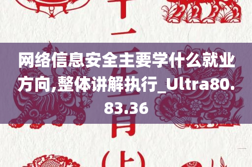 网络信息安全主要学什么就业方向,整体讲解执行_Ultra80.83.36