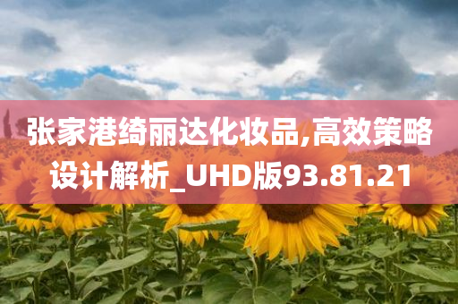 张家港绮丽达化妆品,高效策略设计解析_UHD版93.81.21