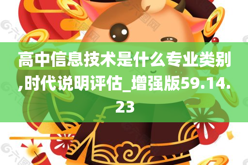 高中信息技术是什么专业类别,时代说明评估_增强版59.14.23