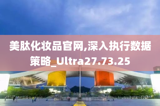 美肽化妆品官网,深入执行数据策略_Ultra27.73.25