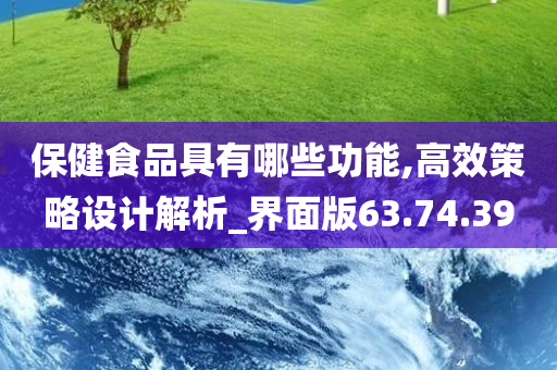 保健食品具有哪些功能,高效策略设计解析_界面版63.74.39