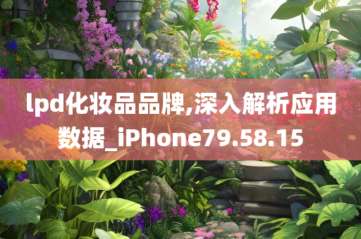 lpd化妆品品牌,深入解析应用数据_iPhone79.58.15