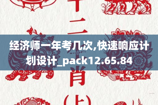 经济师一年考几次,快速响应计划设计_pack12.65.84