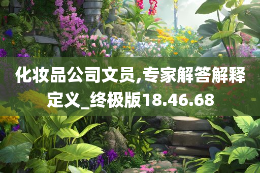 化妆品公司文员,专家解答解释定义_终极版18.46.68