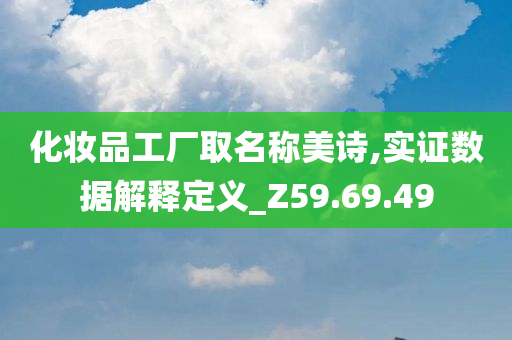 化妆品工厂取名称美诗,实证数据解释定义_Z59.69.49