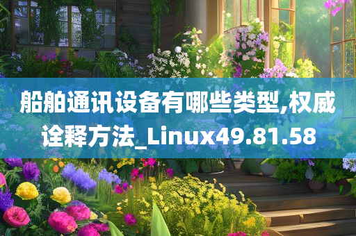 船舶通讯设备有哪些类型,权威诠释方法_Linux49.81.58