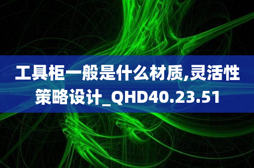 工具柜一般是什么材质,灵活性策略设计_QHD40.23.51