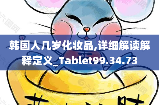 韩国人几岁化妆品,详细解读解释定义_Tablet99.34.73