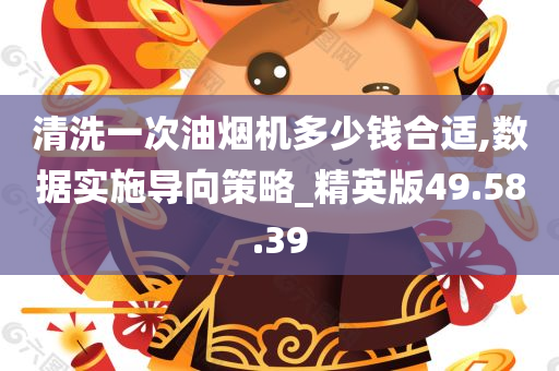 清洗一次油烟机多少钱合适,数据实施导向策略_精英版49.58.39