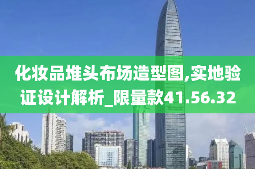 化妆品堆头布场造型图,实地验证设计解析_限量款41.56.32