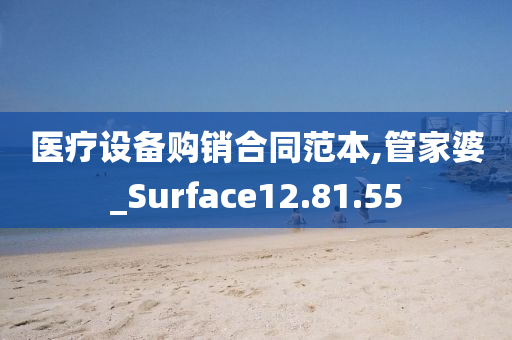 医疗设备购销合同范本,管家婆_Surface12.81.55