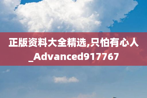 正版资料大全精选,只怕有心人_Advanced917767