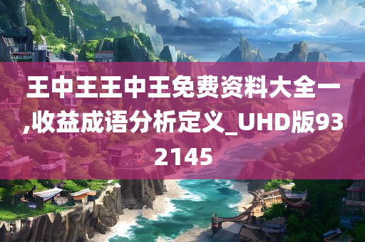 王中王王中王免费资料大全一,收益成语分析定义_UHD版932145