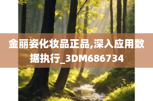 金丽姿化妆品正品,深入应用数据执行_3DM686734