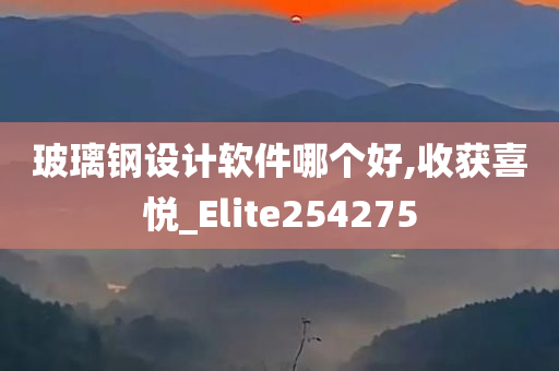 玻璃钢设计软件哪个好,收获喜悦_Elite254275